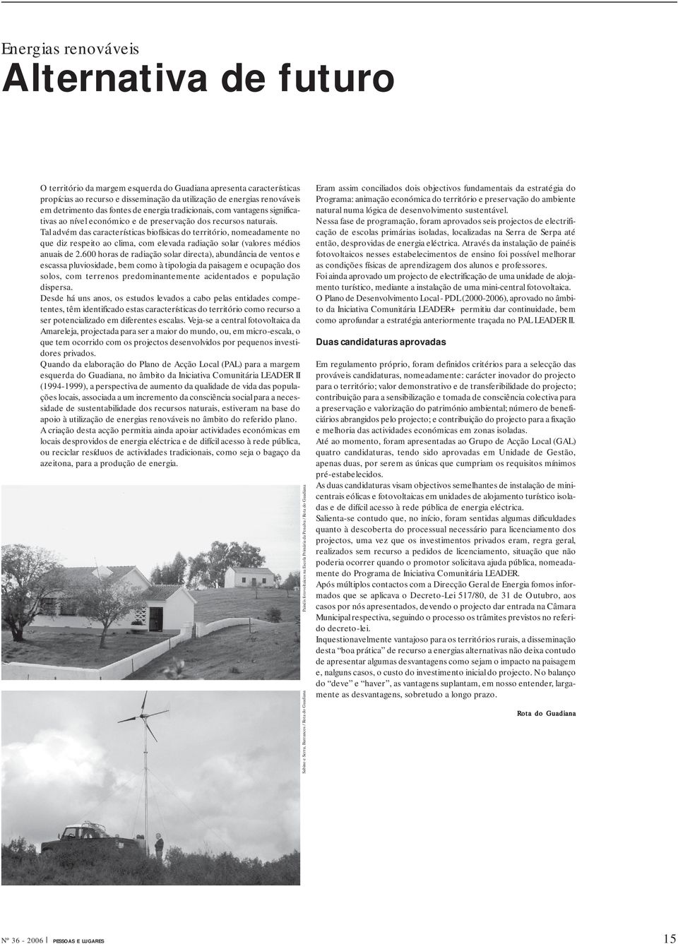 Tal advém das características biofísicas do território, nomeadamente no que diz respeito ao clima, com elevada radiação solar (valores médios anuais de 2.