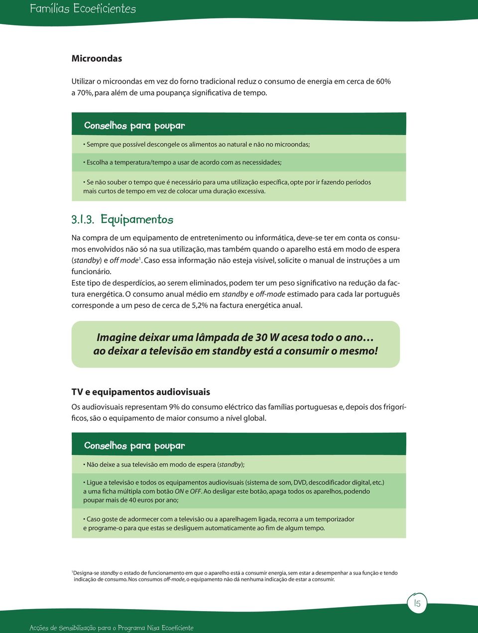 necessário para uma utilização específica, opte por ir fazendo períodos mais curtos de tempo em vez de colocar uma duração excessiva. 3.