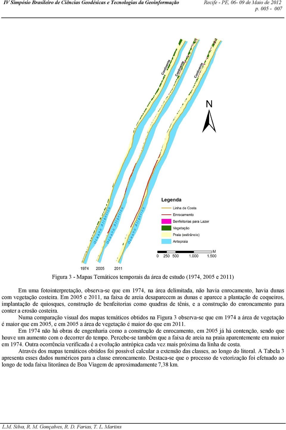 Em 2005 e 2011, na faixa de areia desaparecem as dunas e aparece a plantação de coqueiros, implantação de quiosques, construção de benfeitorias como quadras de tênis, e a construção do enroncamento