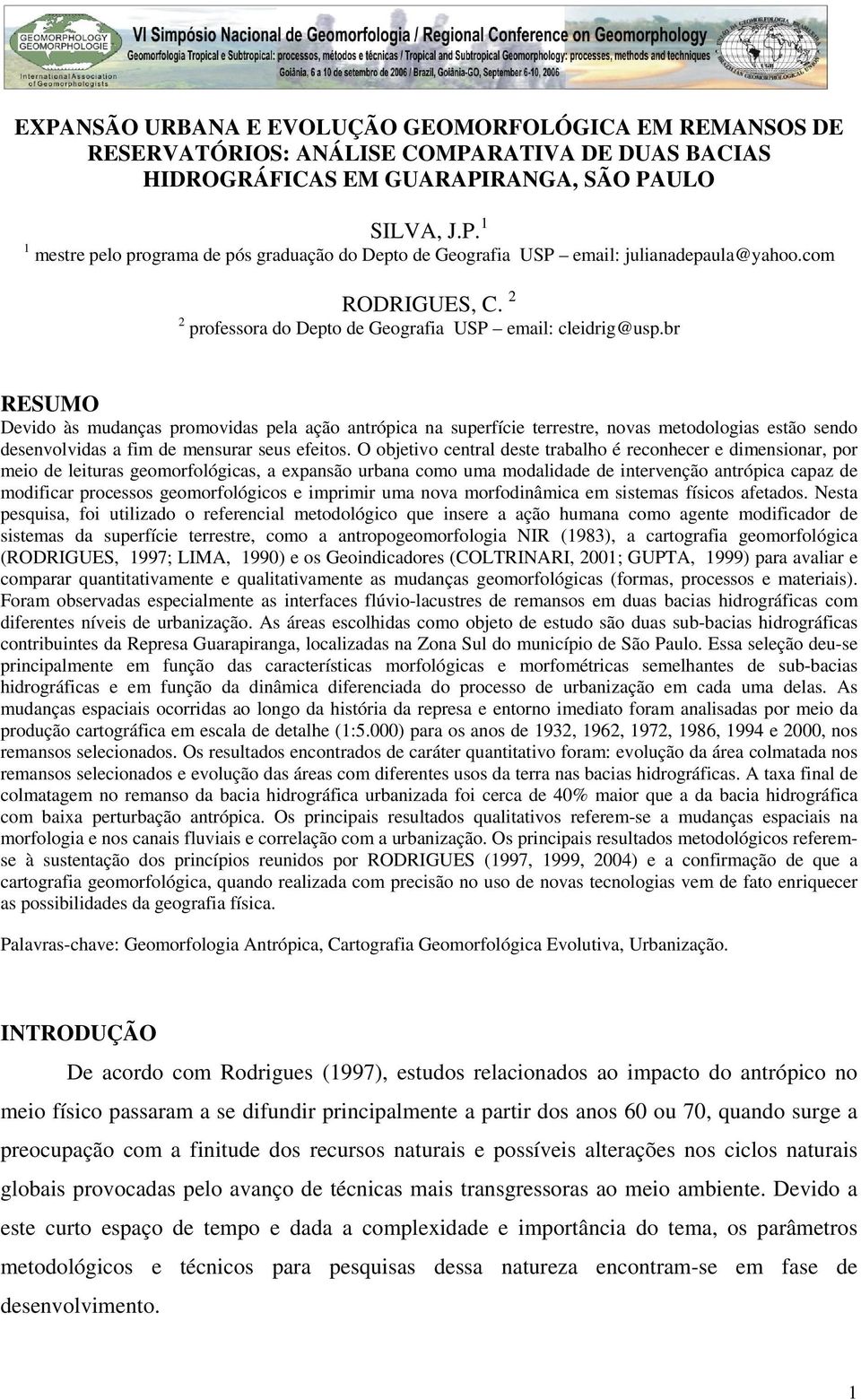 br RESUMO Devido às mudanças promovidas pela ação antrópica na superfície terrestre, novas metodologias estão sendo desenvolvidas a fim de mensurar seus efeitos.