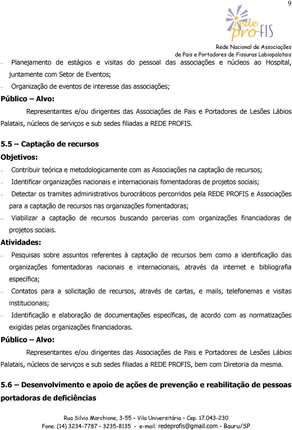 5 Captação de recursos Contribuir teórica e metodologicamente com as Associações na captação de recursos; Identificar organizações nacionais e internacionais fomentadoras de projetos sociais;