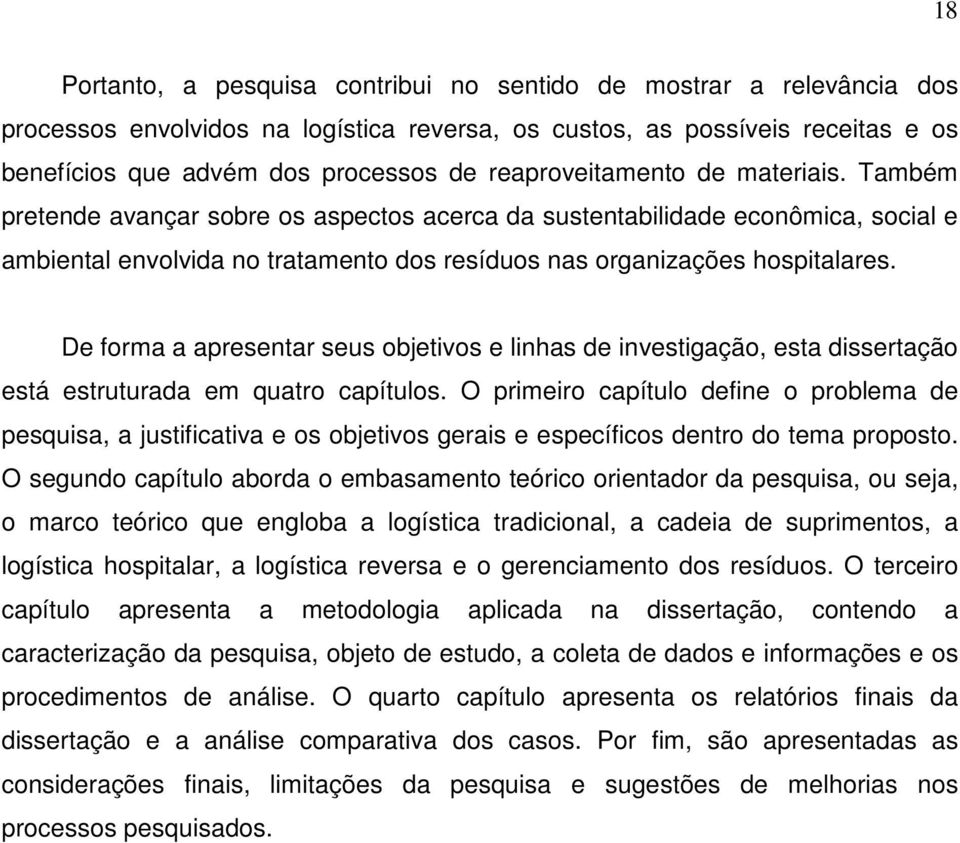 De forma a apresentar seus objetivos e linhas de investigação, esta dissertação está estruturada em quatro capítulos.