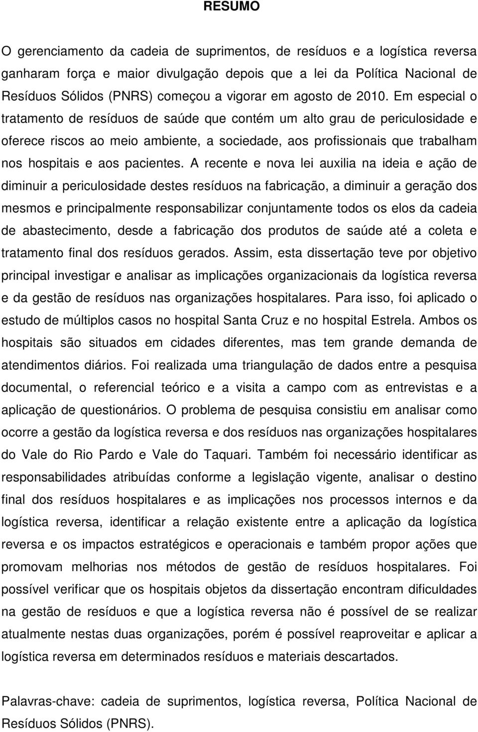 Em especial o tratamento de resíduos de saúde que contém um alto grau de periculosidade e oferece riscos ao meio ambiente, a sociedade, aos profissionais que trabalham nos hospitais e aos pacientes.