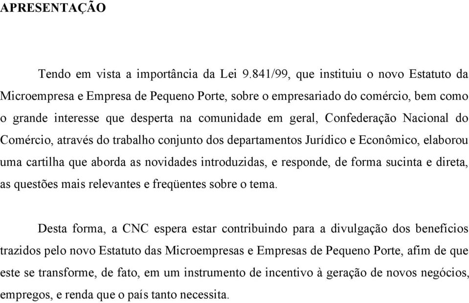 Nacional do Comércio, através do trabalho conjunto dos departamentos Jurídico e Econômico, elaborou uma cartilha que aborda as novidades introduzidas, e responde, de forma sucinta e direta, as