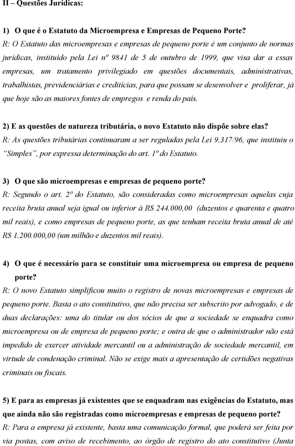 privilegiado em questões documentais, administrativas, trabalhistas, previdenciárias e creditícias, para que possam se desenvolver e proliferar, já que hoje são as maiores fontes de empregos e renda