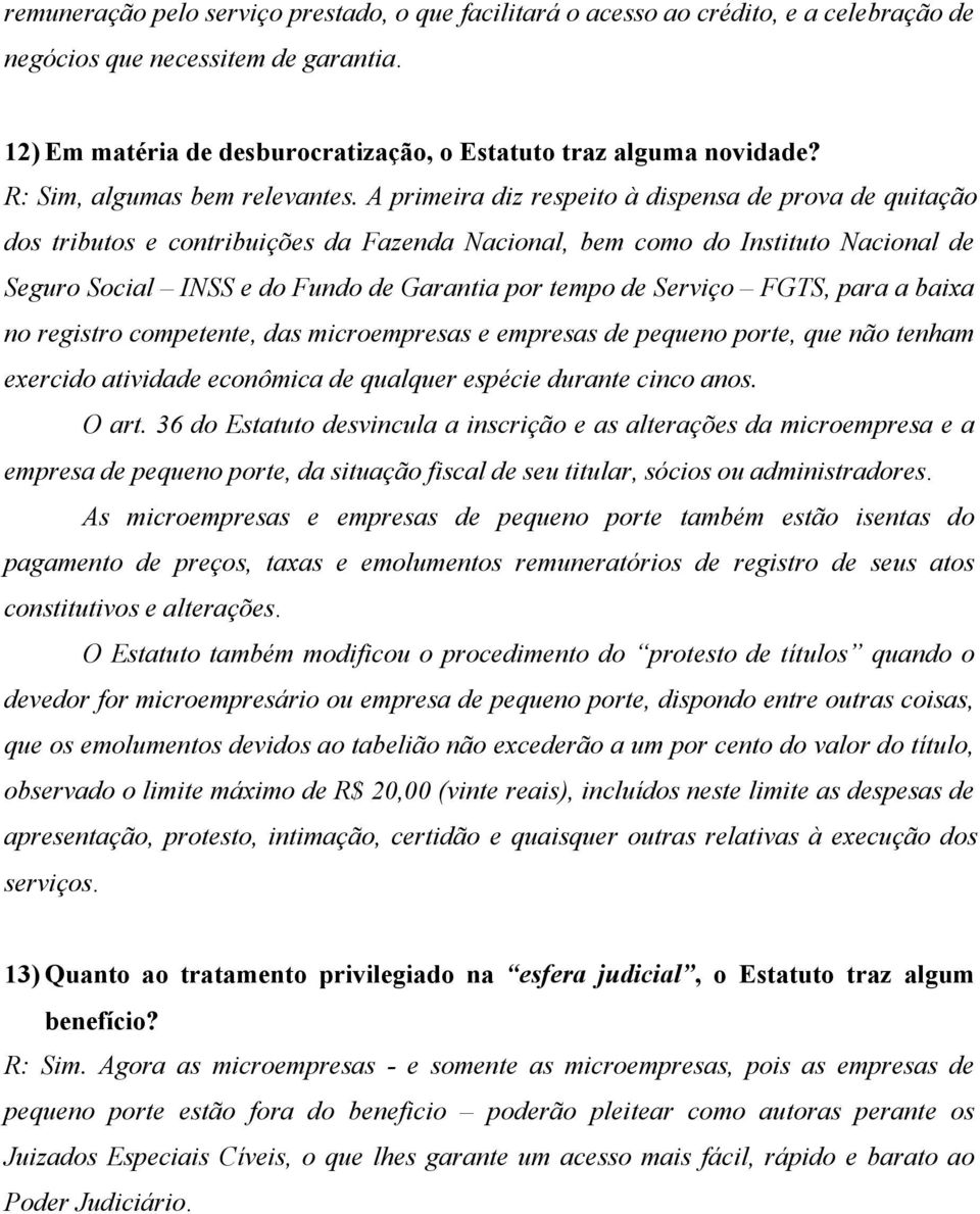 A primeira diz respeito à dispensa de prova de quitação dos tributos e contribuições da Fazenda Nacional, bem como do Instituto Nacional de Seguro Social INSS e do Fundo de Garantia por tempo de