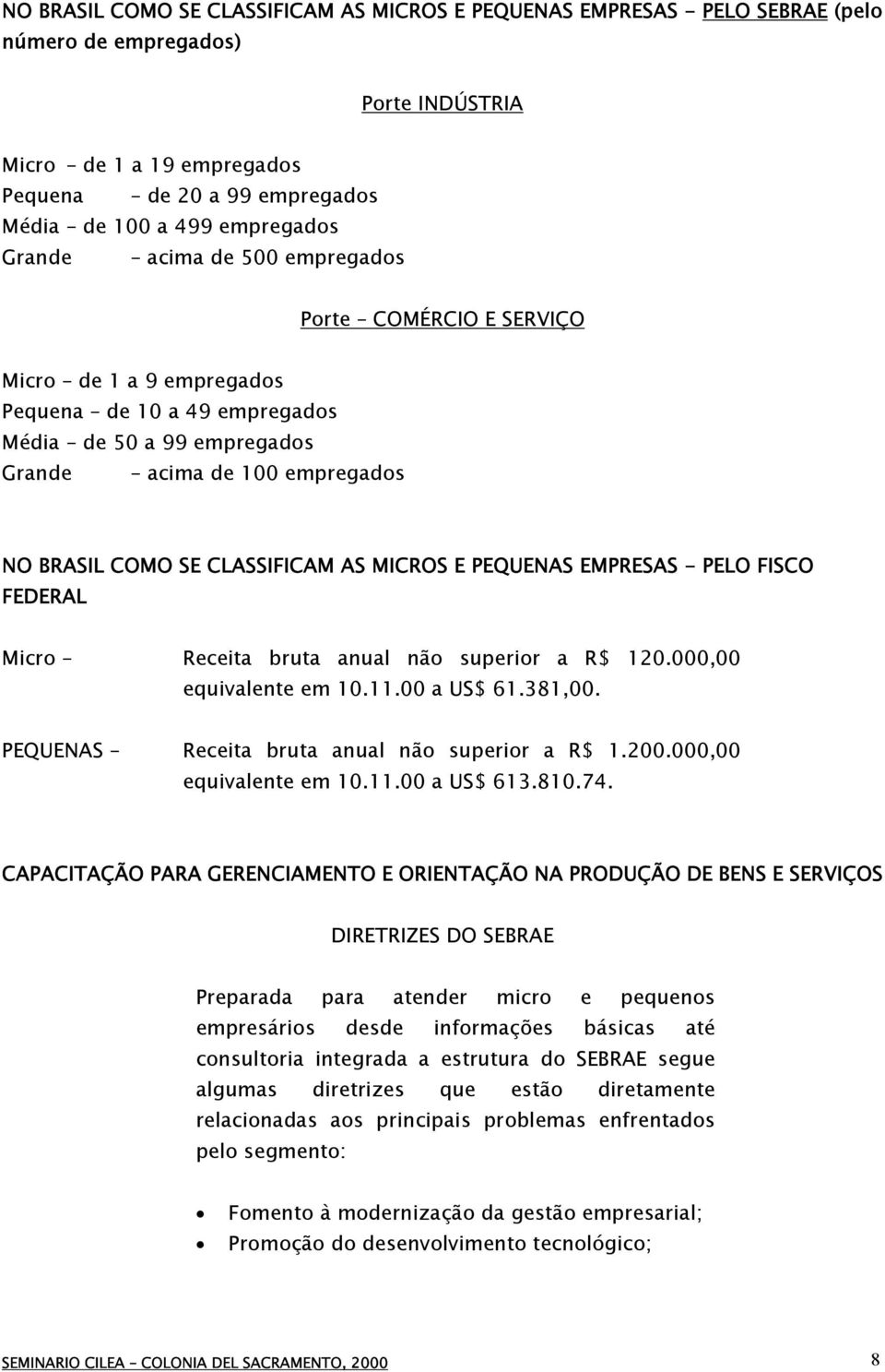 CLASSIFICAM AS MICROS E PEQUENAS EMPRESAS - PELO FISCO FEDERAL Micro Receita bruta anual não superior a R$ 120.000,00 equivalente em 10.11.00 a US$ 61.381,00.