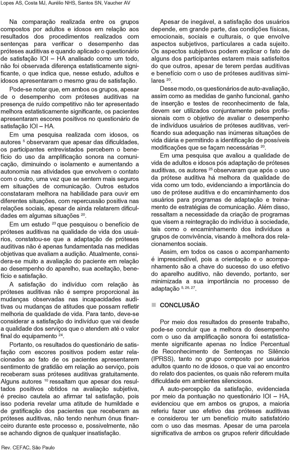 que, nesse estudo, adultos e idosos apresentaram o mesmo grau de satisfação.