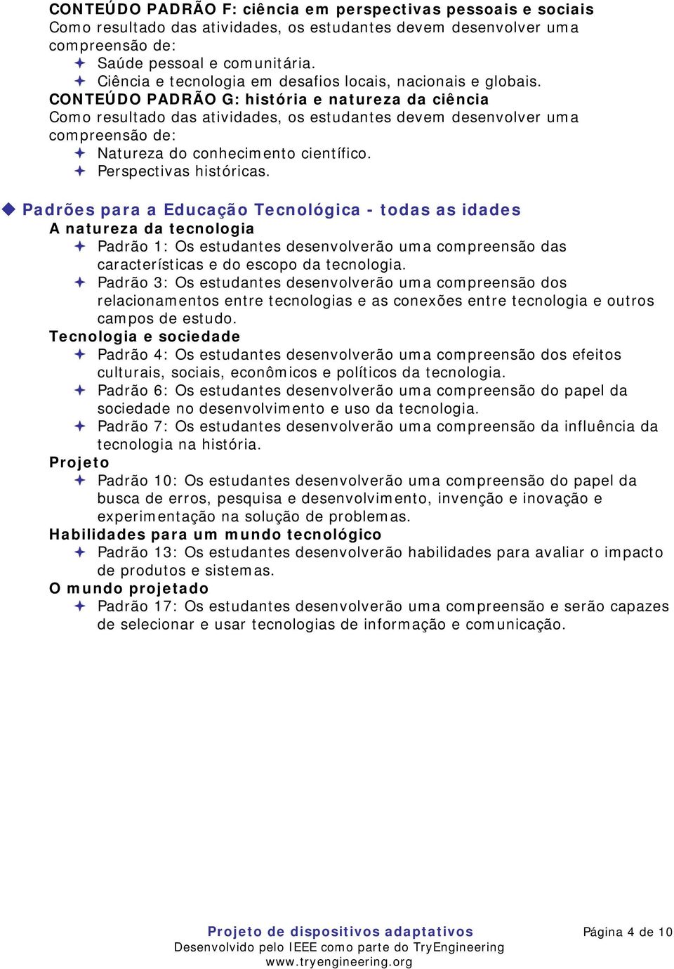 Padrões para a Educação Tecnológica - todas as idades A natureza da tecnologia Padrão 1: Os estudantes desenvolverão uma compreensão das características e do escopo da tecnologia.