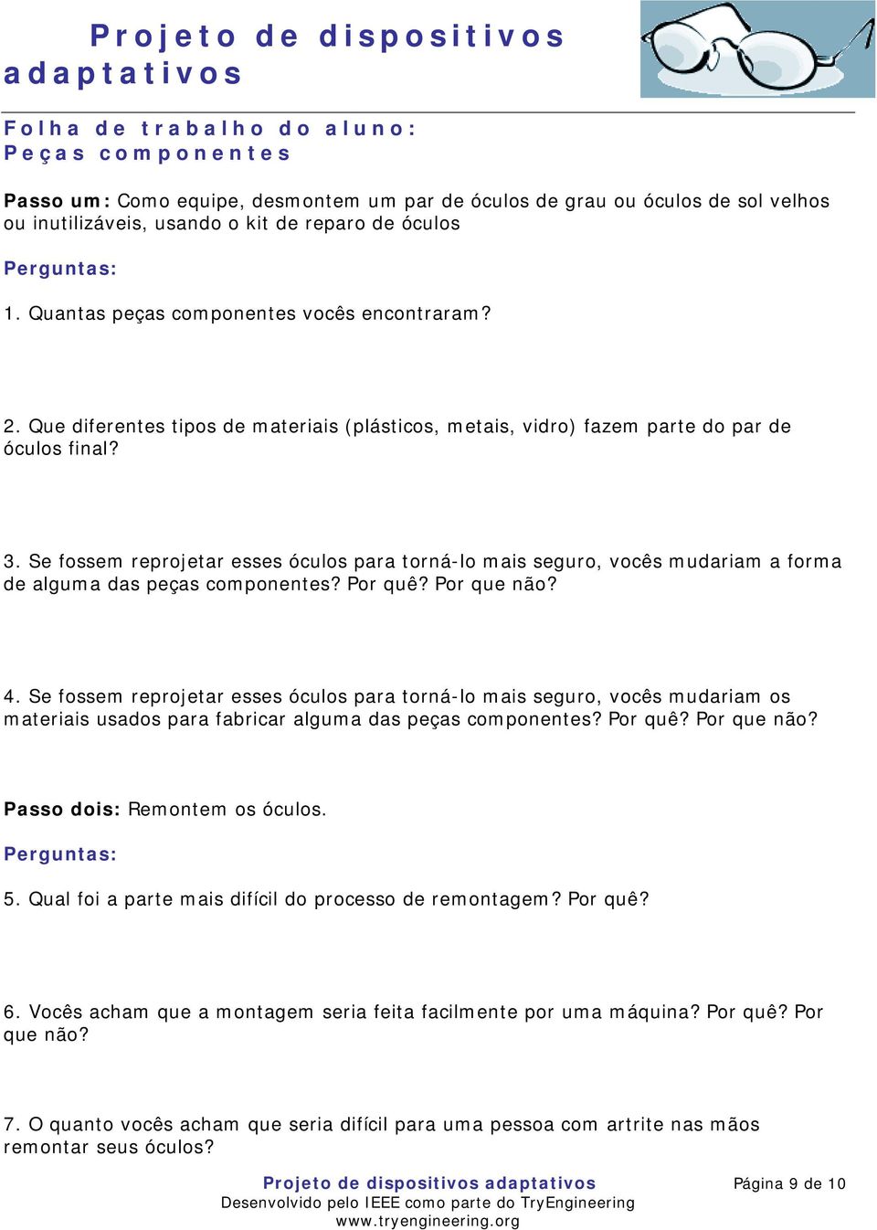 Se fossem reprojetar esses óculos para torná-lo mais seguro, vocês mudariam a forma de alguma das peças componentes? Por quê? Por que não? 4.