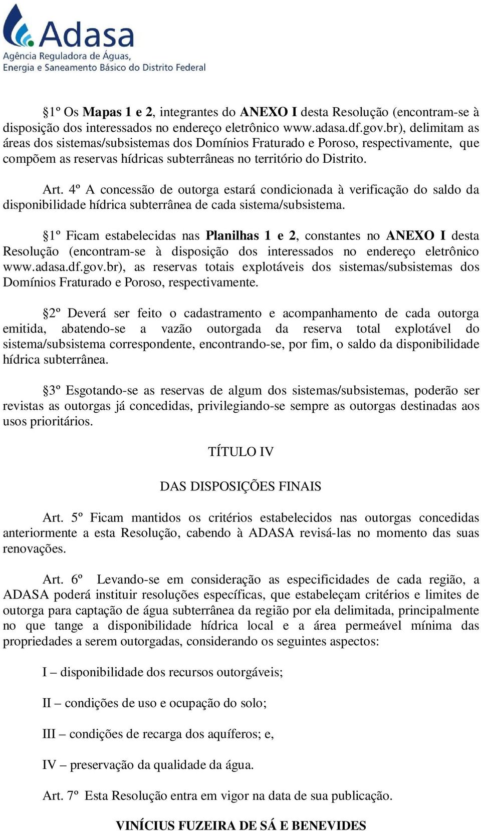 4º A concessão de outorga estará condicionada à verificação do saldo da disponibilidade hídrica subterrânea de cada sistema/subsistema.