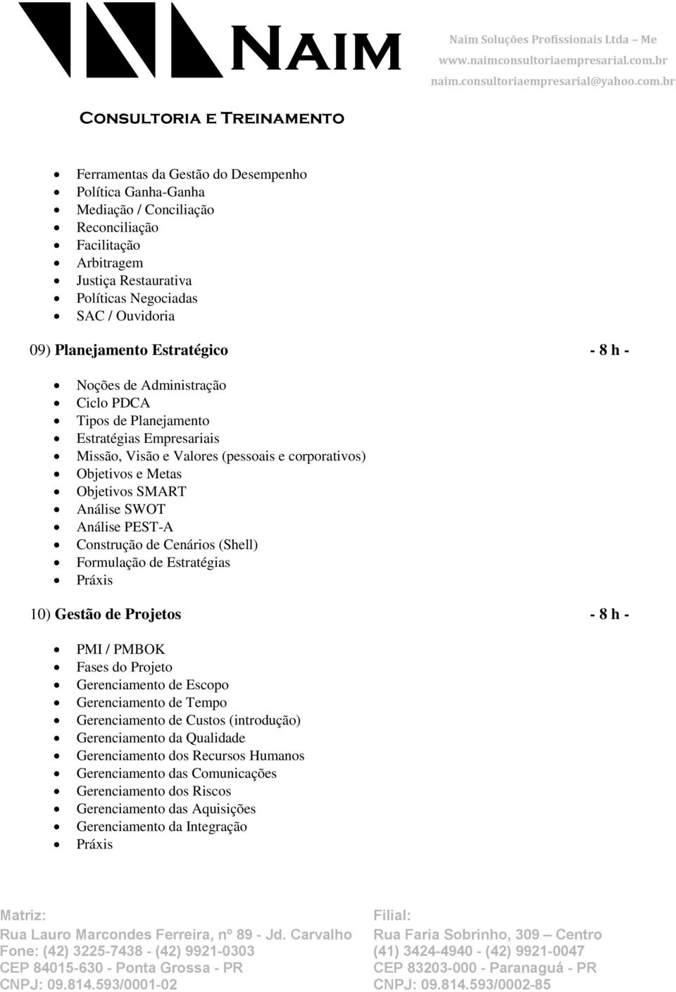 Análise PEST-A Construção de Cenários (Shell) Formulação de Estratégias Práxis 10) Gestão de Projetos - 8 h - PMI / PMBOK Fases do Projeto Gerenciamento de Escopo Gerenciamento de Tempo