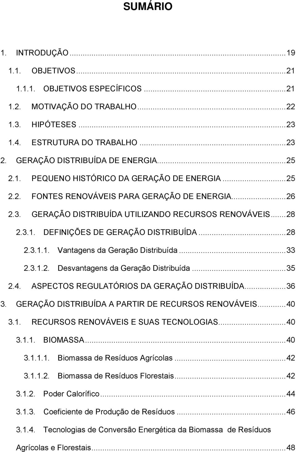 .. 28 2.3.1. DEFINIÇÕES DE GERAÇÃO DISTRIBUÍDA... 28 2.3.1.1. Vantagens da Geração Distribuída... 33 2.3.1.2. Desvantagens da Geração Distribuída... 35 2.4.