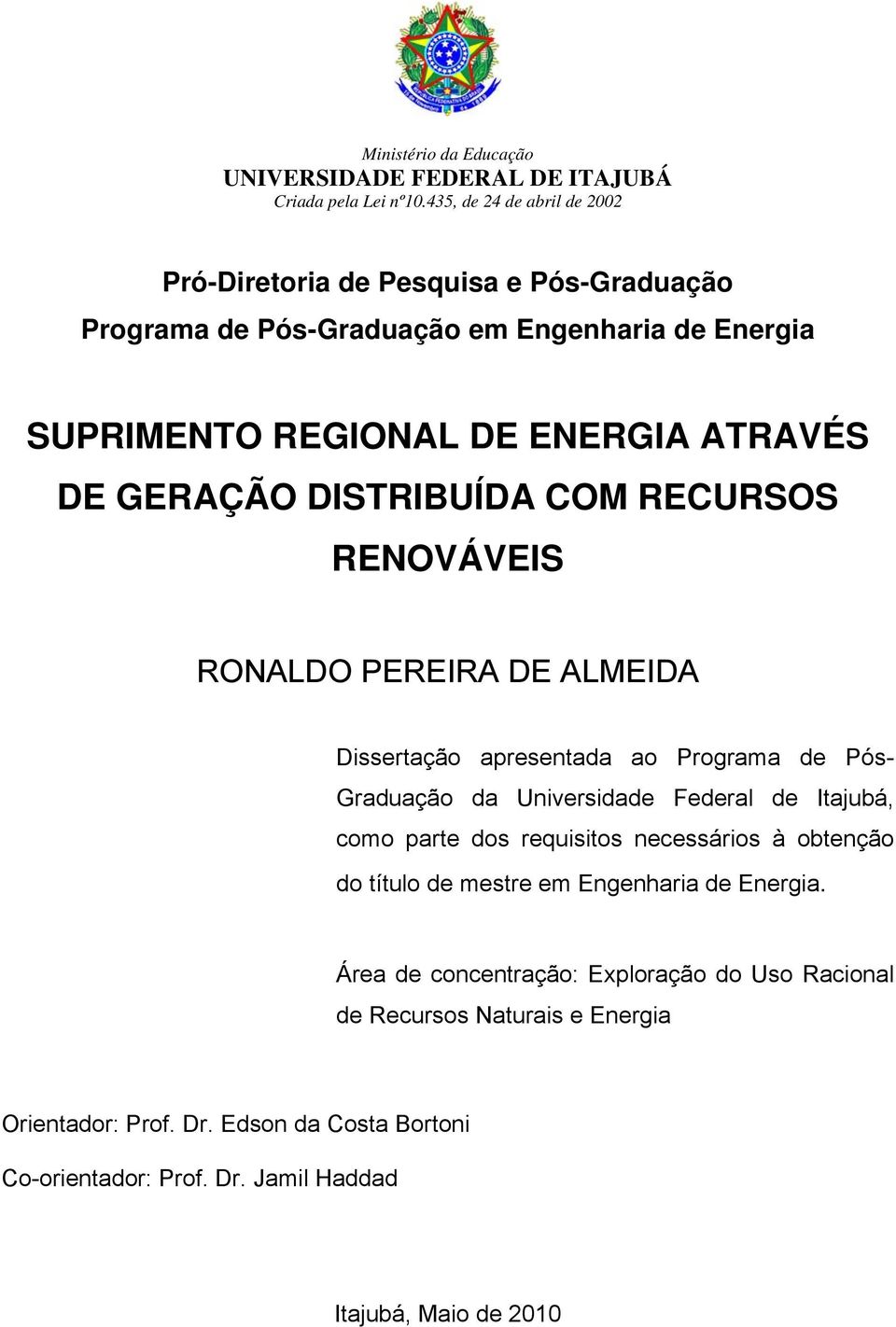 GERAÇÃO DISTRIBUÍDA COM RECURSOS RENOVÁVEIS RONALDO PEREIRA DE ALMEIDA Dissertação apresentada ao Programa de Pós- Graduação da Universidade Federal de Itajubá, como