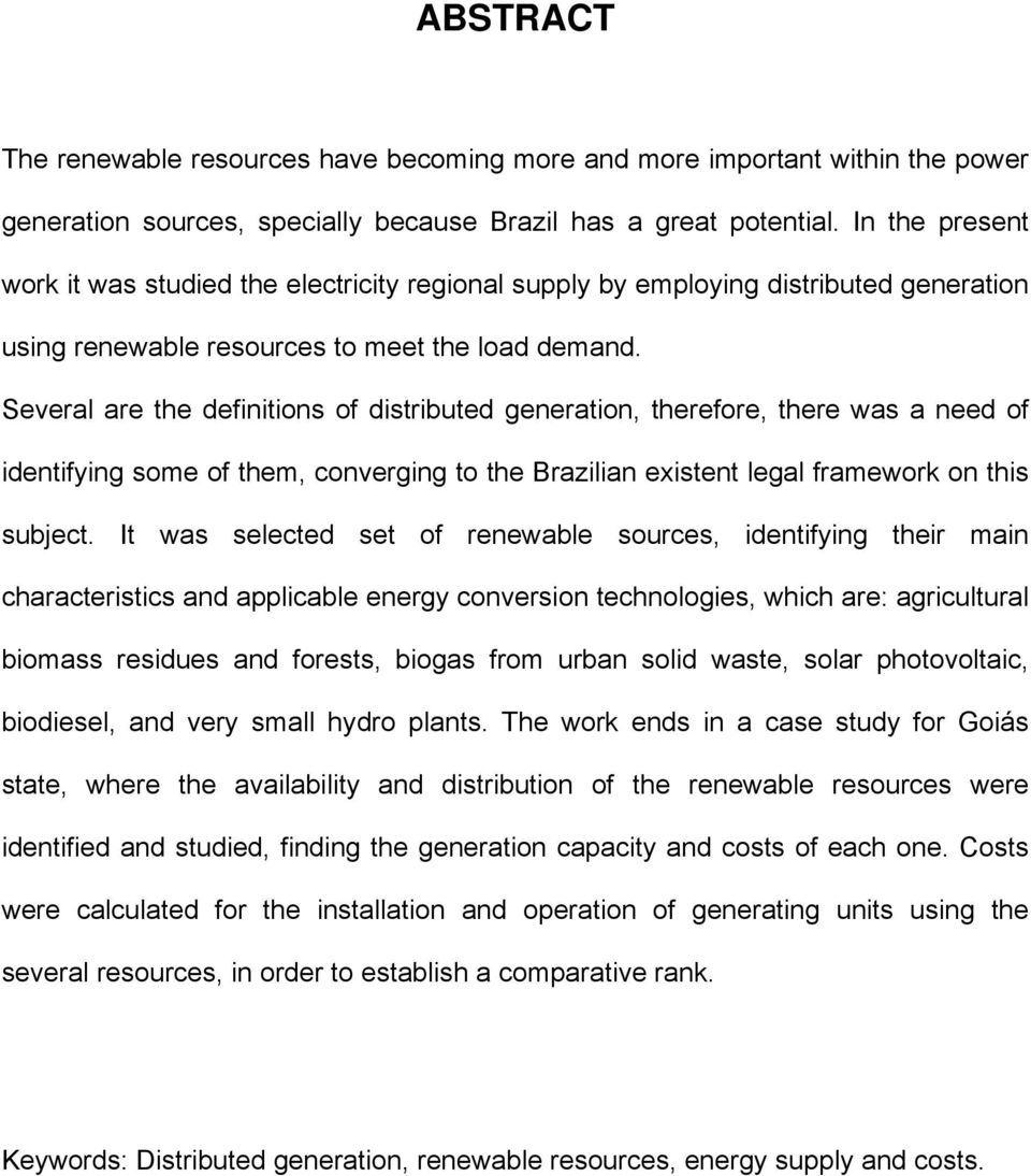 Several are the definitions of distributed generation, therefore, there was a need of identifying some of them, converging to the Brazilian existent legal framework on this subject.