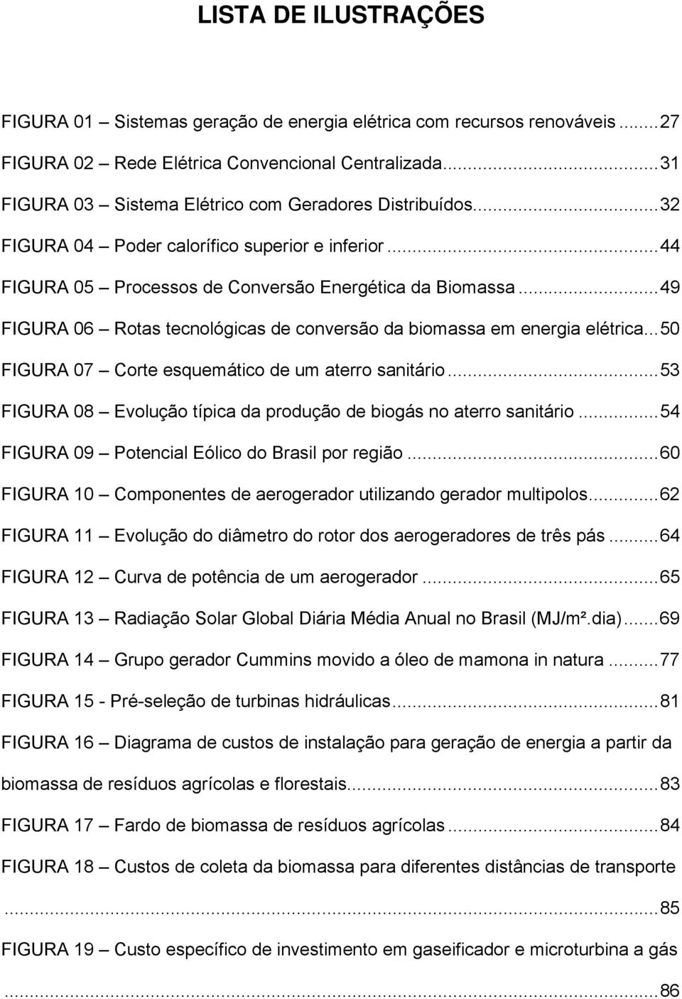 .. 49 FIGURA 06 Rotas tecnológicas de conversão da biomassa em energia elétrica... 50 FIGURA 07 Corte esquemático de um aterro sanitário.