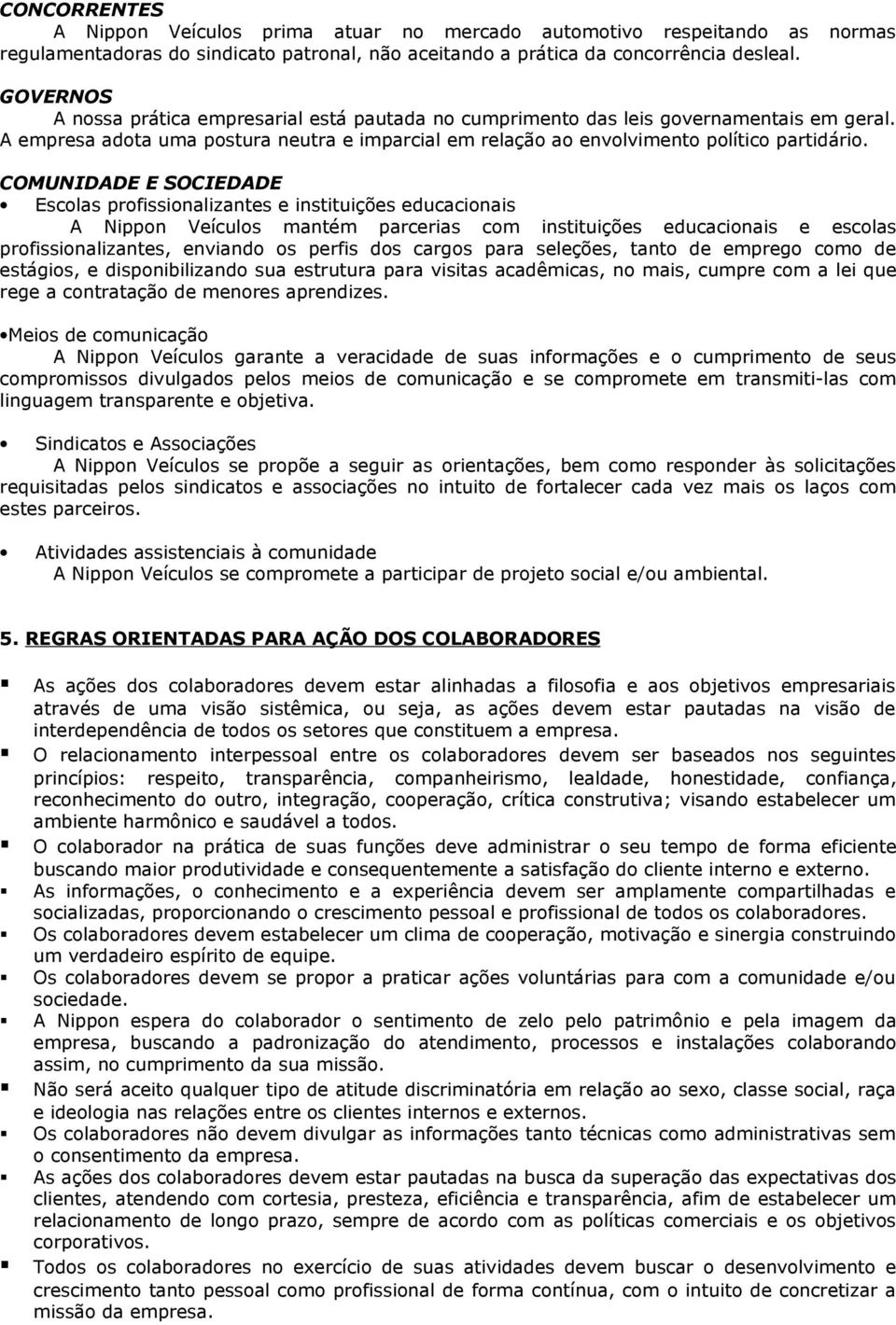 COMUNIDADE E SOCIEDADE Escolas profissionalizantes e instituições educacionais A Nippon Veículos mantém parcerias com instituições educacionais e escolas profissionalizantes, enviando os perfis dos