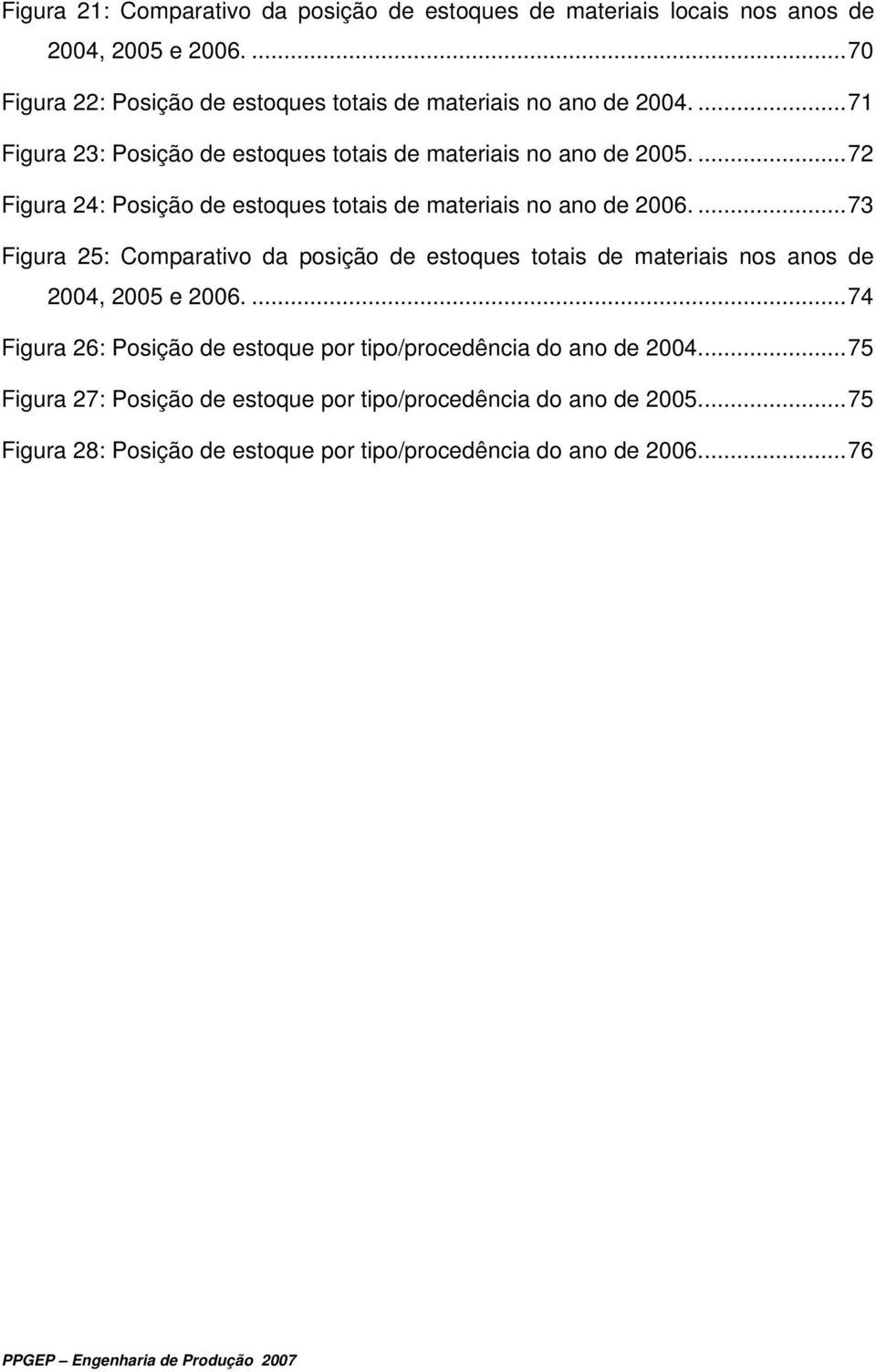 ...72 Figura 24: Posição de estoques totais de materiais no ano de 2006.