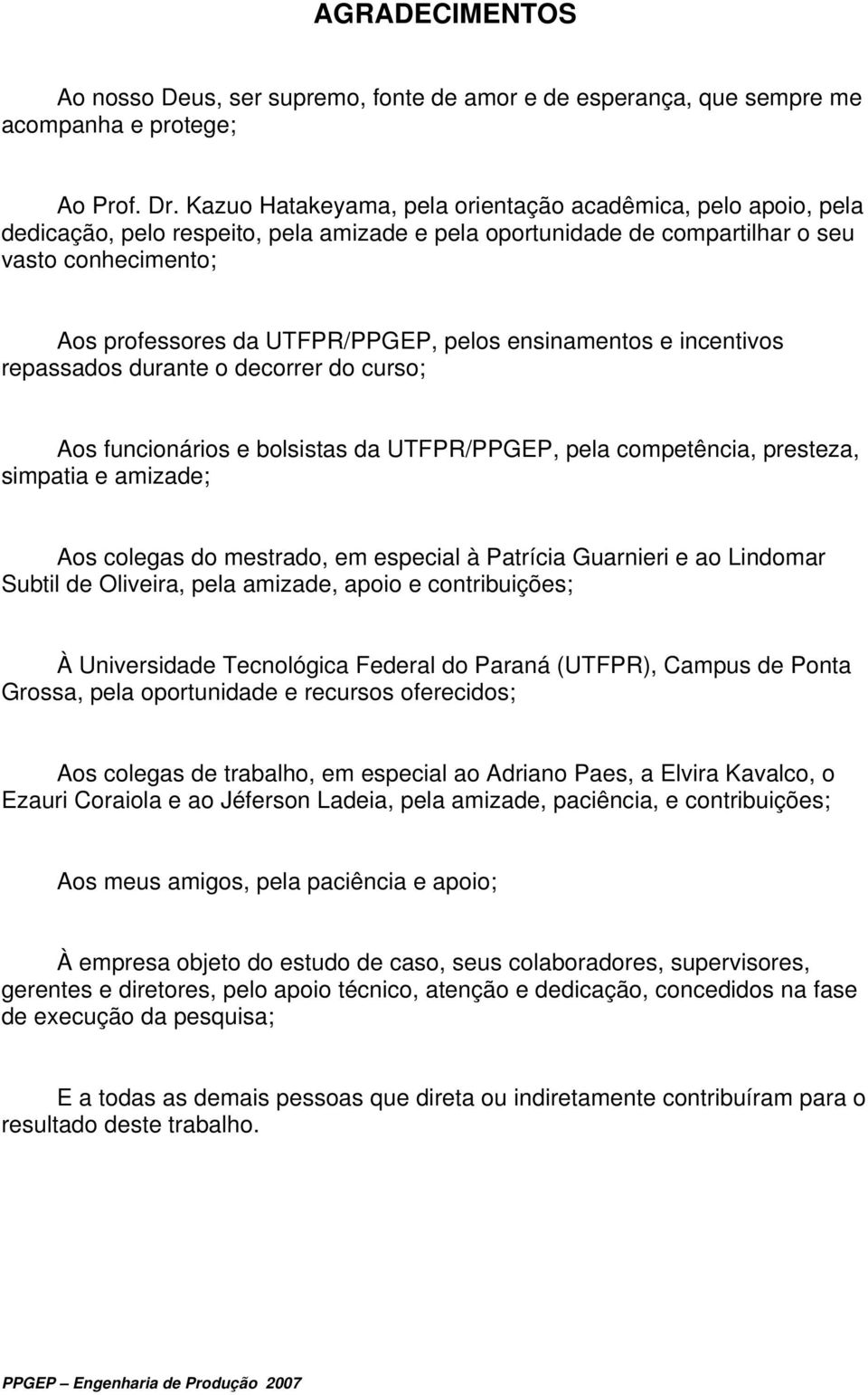 pelos ensinamentos e incentivos repassados durante o decorrer do curso; Aos funcionários e bolsistas da UTFPR/PPGEP, pela competência, presteza, simpatia e amizade; Aos colegas do mestrado, em