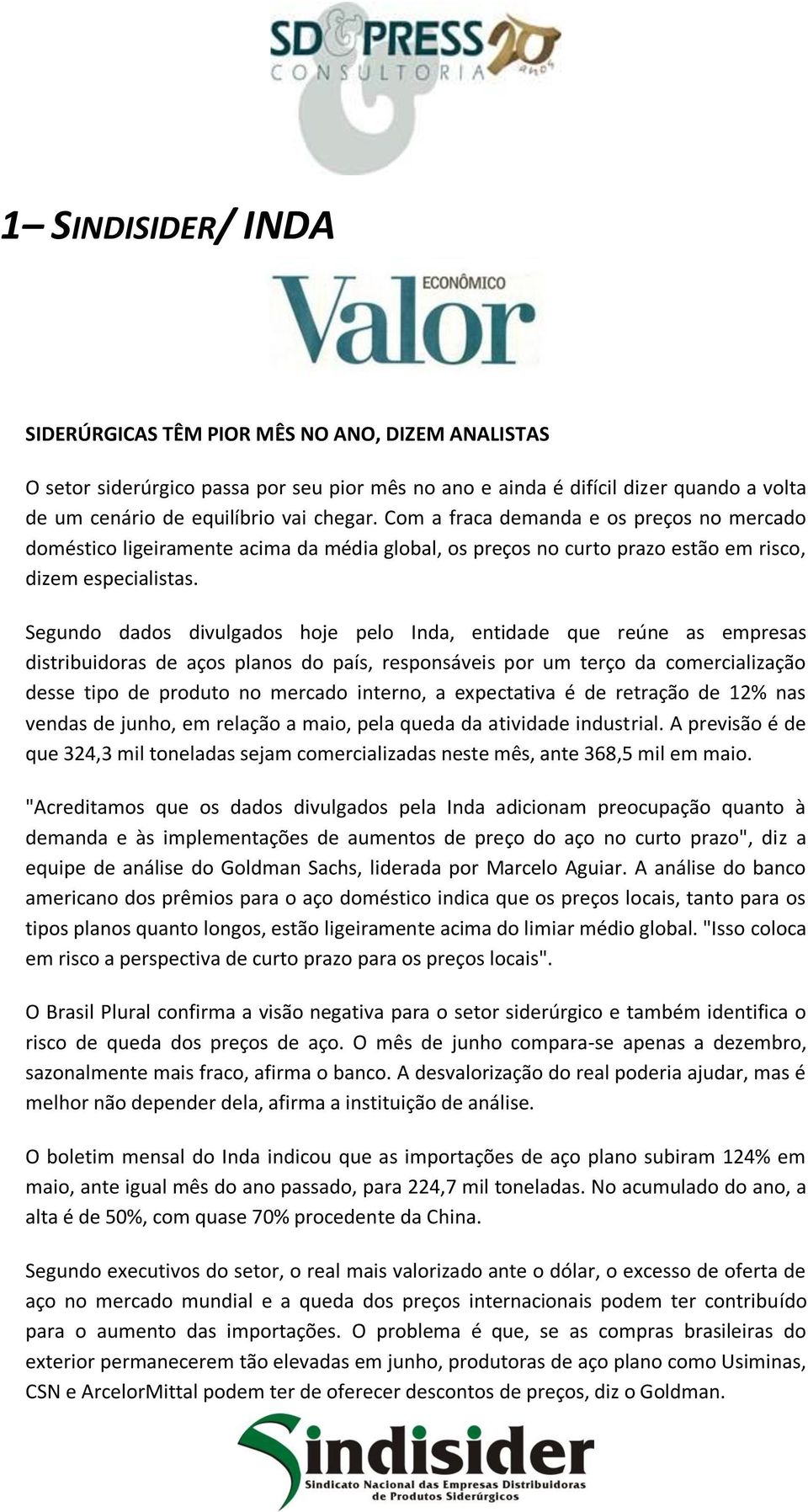 Segundo dados divulgados hoje pelo Inda, entidade que reúne as empresas distribuidoras de aços planos do país, responsáveis por um terço da comercialização desse tipo de produto no mercado interno, a