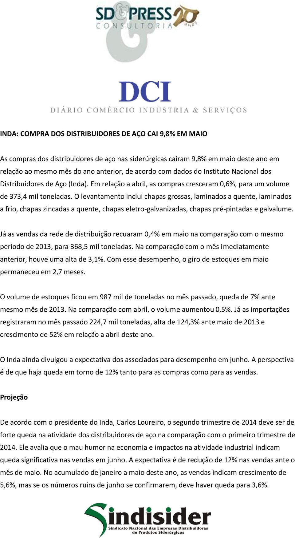 O levantamento inclui chapas grossas, laminados a quente, laminados a frio, chapas zincadas a quente, chapas eletro-galvanizadas, chapas pré-pintadas e galvalume.