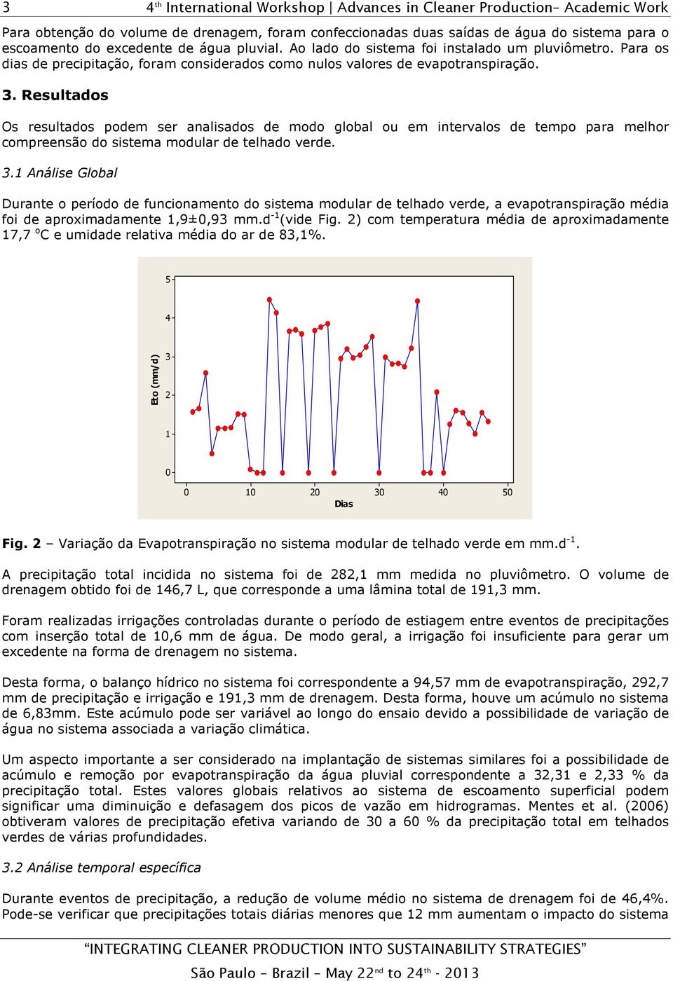 Resultados Os resultados podem ser analisados de modo global ou em intervalos de tempo para melhor compreensão do sistema modular de telhado verde. 3.