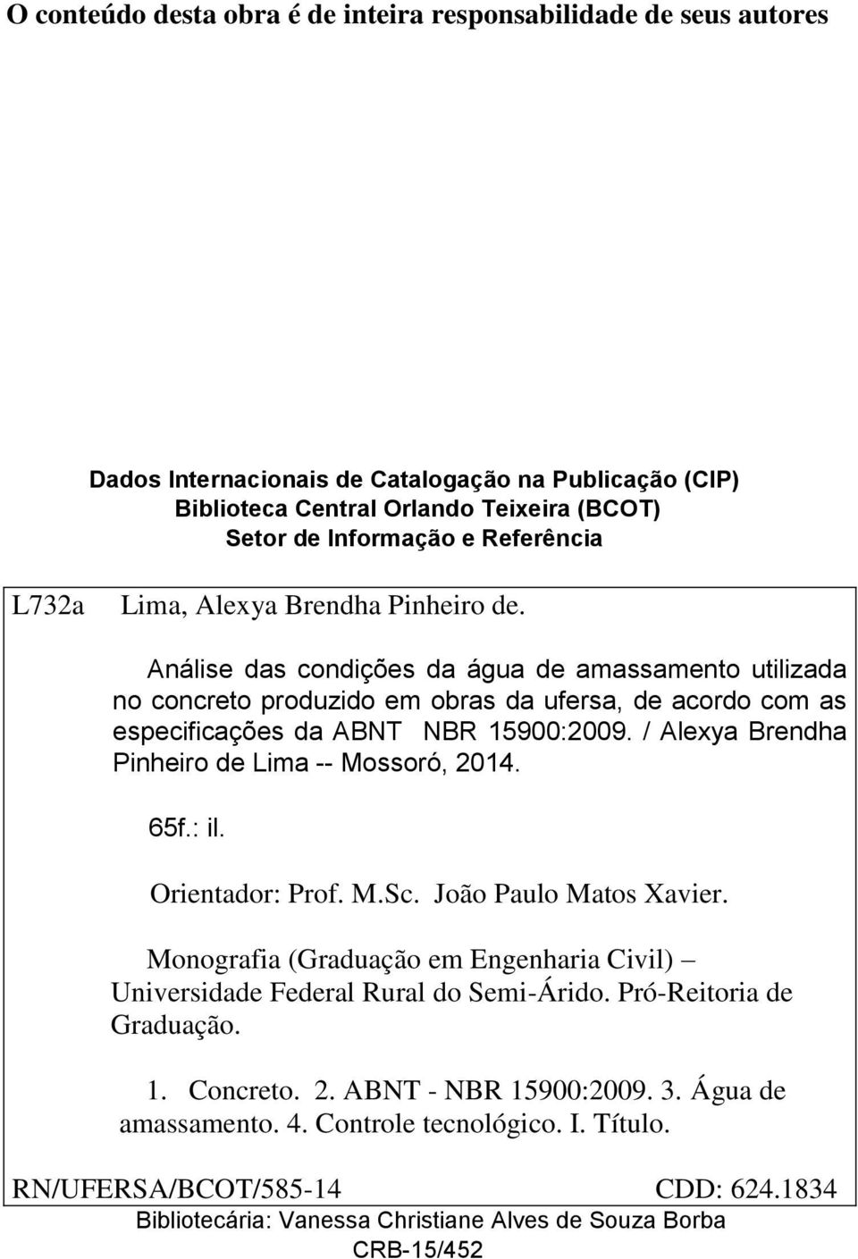 / Alexya Brendha Pinheiro de Lima -- Mossoró, 2014. 65f.: il. Orientador: Prof. M.Sc. João Paulo Matos Xavier. Monografia (Graduação em Engenharia Civil) Universidade Federal Rural do Semi-Árido.