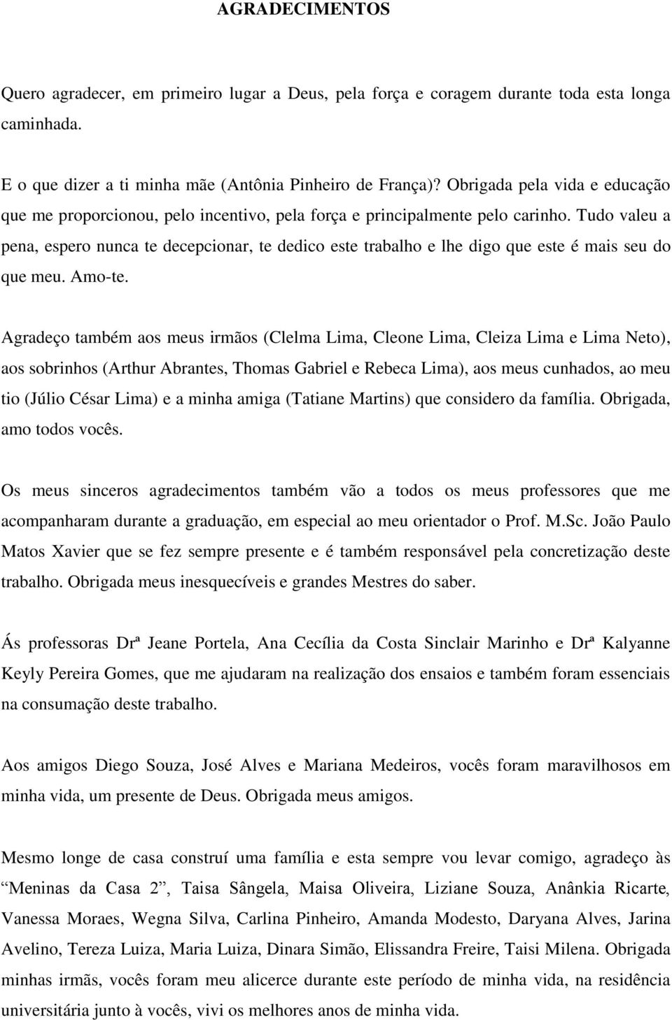 Tudo valeu a pena, espero nunca te decepcionar, te dedico este trabalho e lhe digo que este é mais seu do que meu. Amo-te.