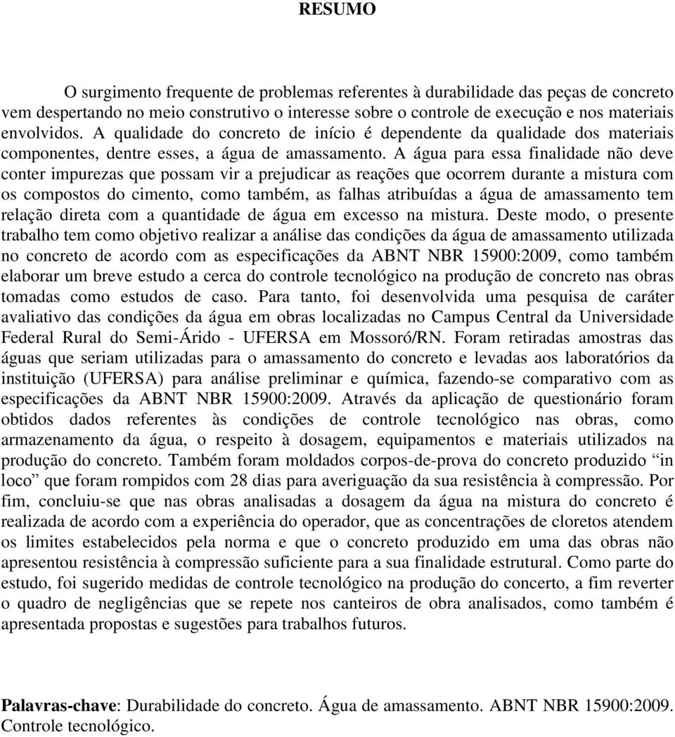 A água para essa finalidade não deve conter impurezas que possam vir a prejudicar as reações que ocorrem durante a mistura com os compostos do cimento, como também, as falhas atribuídas a água de