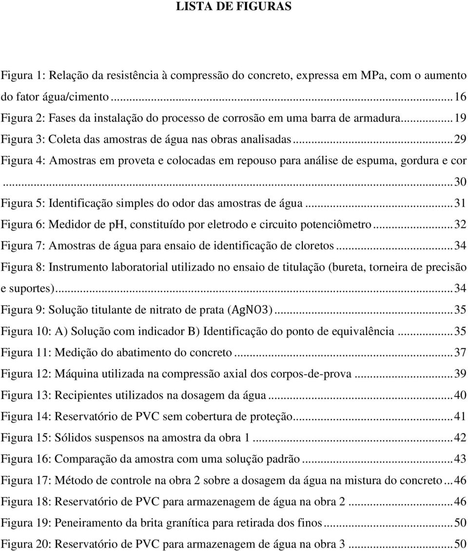 .. 29 Figura 4: Amostras em proveta e colocadas em repouso para análise de espuma, gordura e cor... 30 Figura 5: Identificação simples do odor das amostras de água.