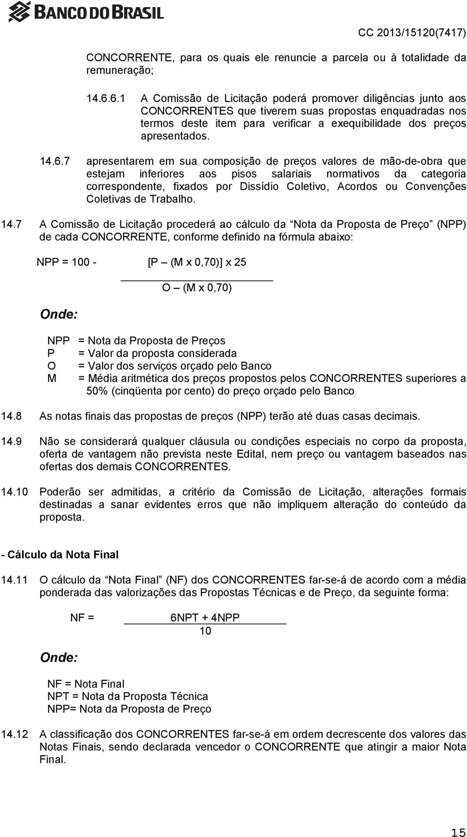 6.7 apresentarem em sua composição de preços valores de mão-de-obra que estejam inferiores aos pisos salariais normativos da categoria correspondente, fixados por Dissídio Coletivo, Acordos ou