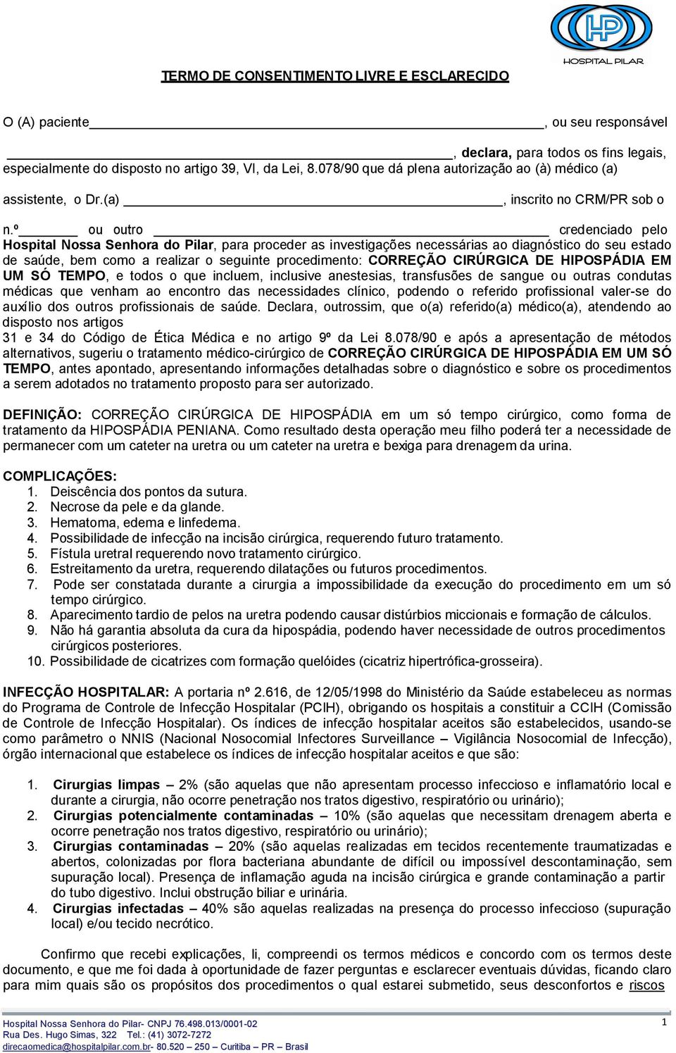 º ou outro credenciado pelo Hospital Nossa Senhora do Pilar, para proceder as investigações necessárias ao diagnóstico do seu estado de saúde, bem como a realizar o seguinte procedimento: CORREÇÃO