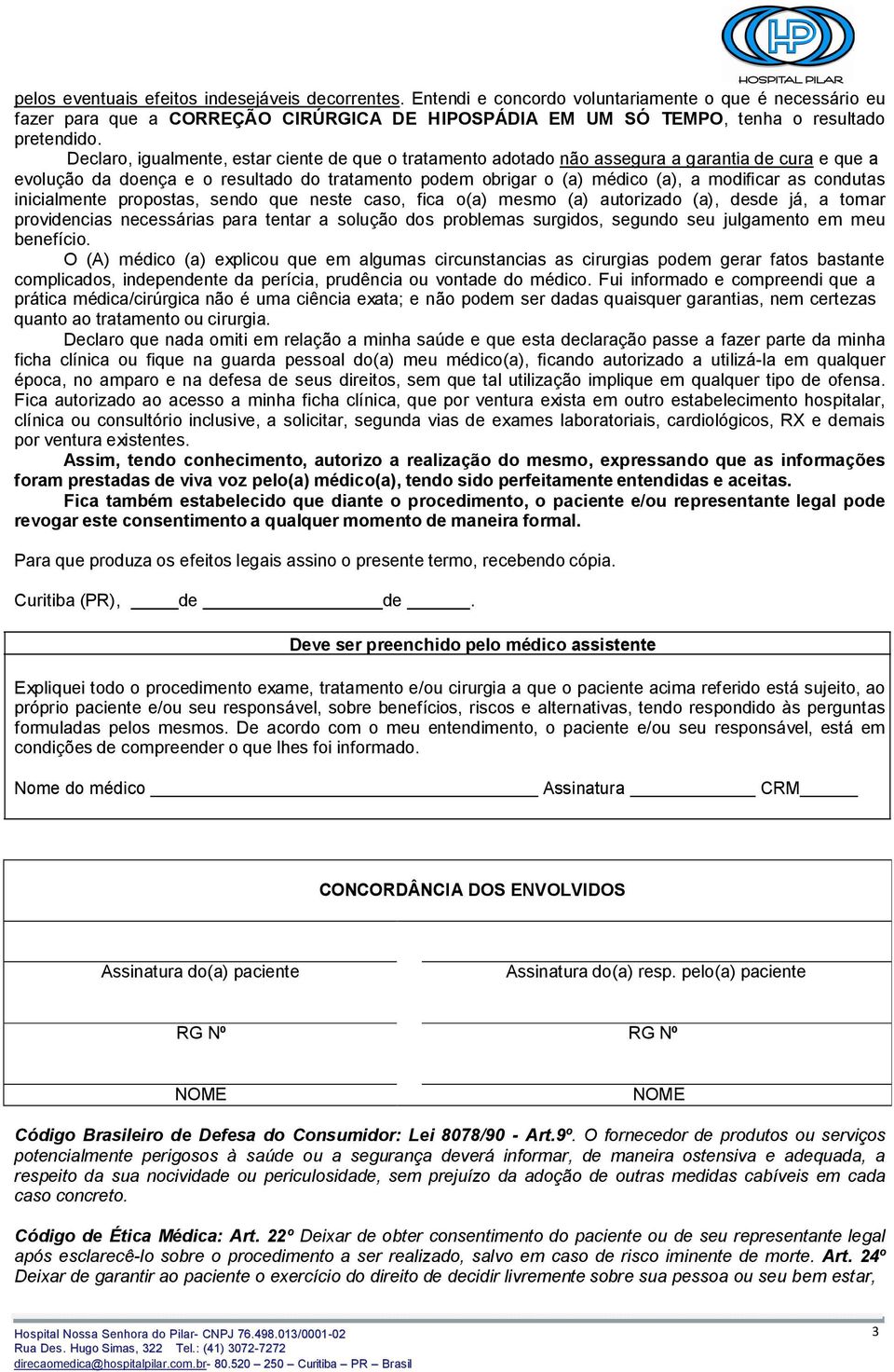 Declaro, igualmente, estar ciente de que o tratamento adotado não assegura a garantia de cura e que a evolução da doença e o resultado do tratamento podem obrigar o (a) médico (a), a modificar as