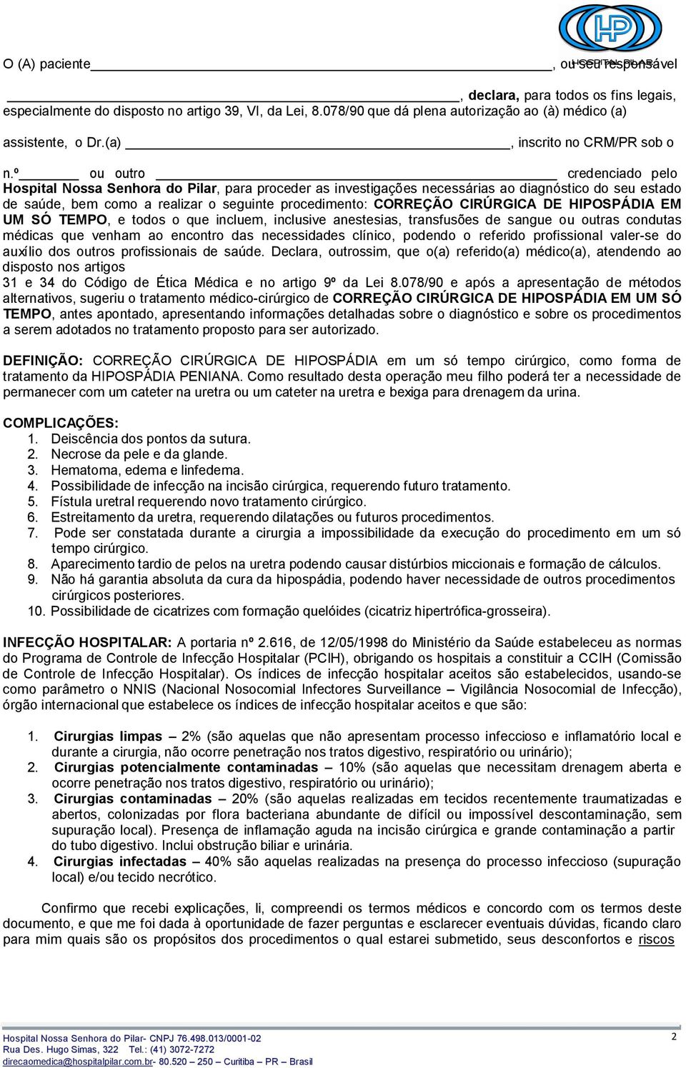 º ou outro credenciado pelo Hospital Nossa Senhora do Pilar, para proceder as investigações necessárias ao diagnóstico do seu estado de saúde, bem como a realizar o seguinte procedimento: CORREÇÃO