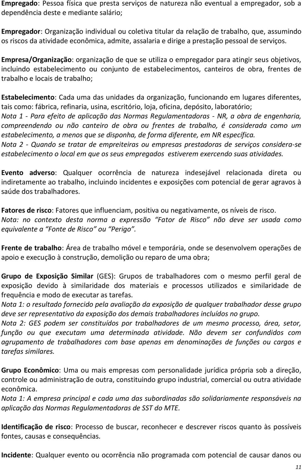 Empresa/Organização: organização de que se utiliza o empregador para atingir seus objetivos, incluindo estabelecimento ou conjunto de estabelecimentos, canteiros de obra, frentes de trabalho e locais