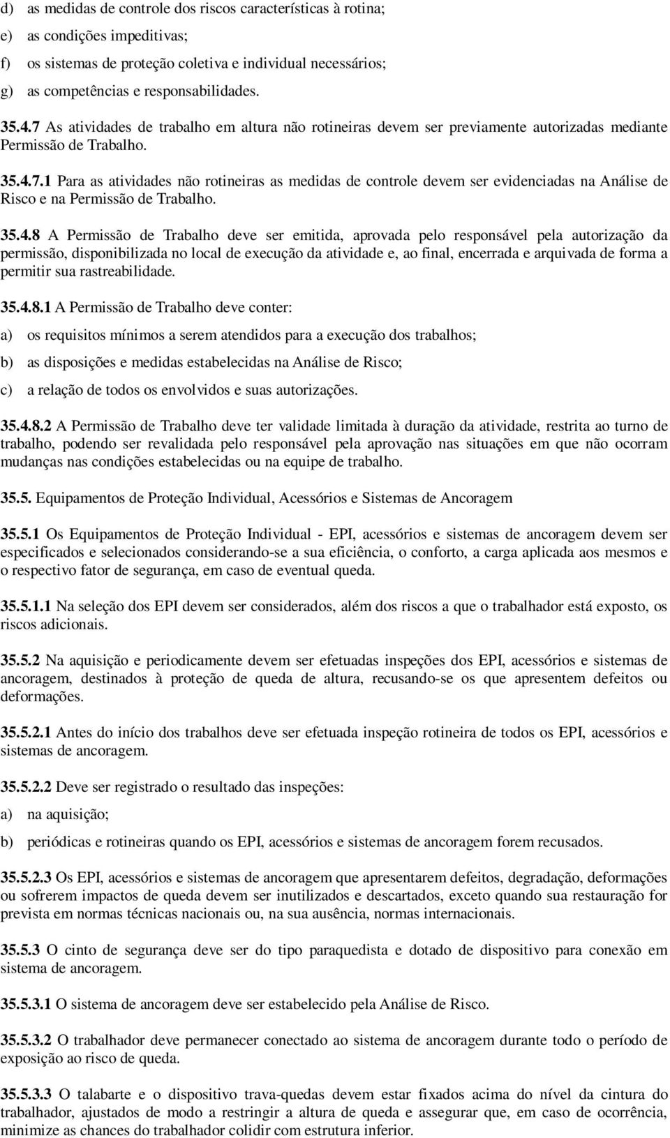 35.4.8 A Permissão de Trabalho deve ser emitida, aprovada pelo responsável pela autorização da permissão, disponibilizada no local de execução da atividade e, ao final, encerrada e arquivada de forma