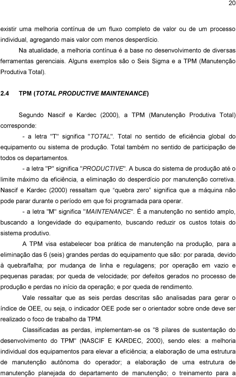 4 TPM (TOTAL PRODUCTIVE MAINTENANCE) Segundo Nascif e Kardec (2000), a TPM (Manutenção Produtiva Total) corresponde: - a letra "T" significa "TOTAL".