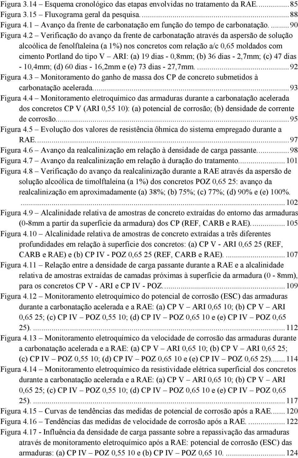 2 Verificação do avanço da frente de carbonatação através da aspersão de solução alcoólica de fenolftaleína (a 1%) nos concretos com relação a/c 0,65 moldados com cimento Portland do tipo V ARI: (a)