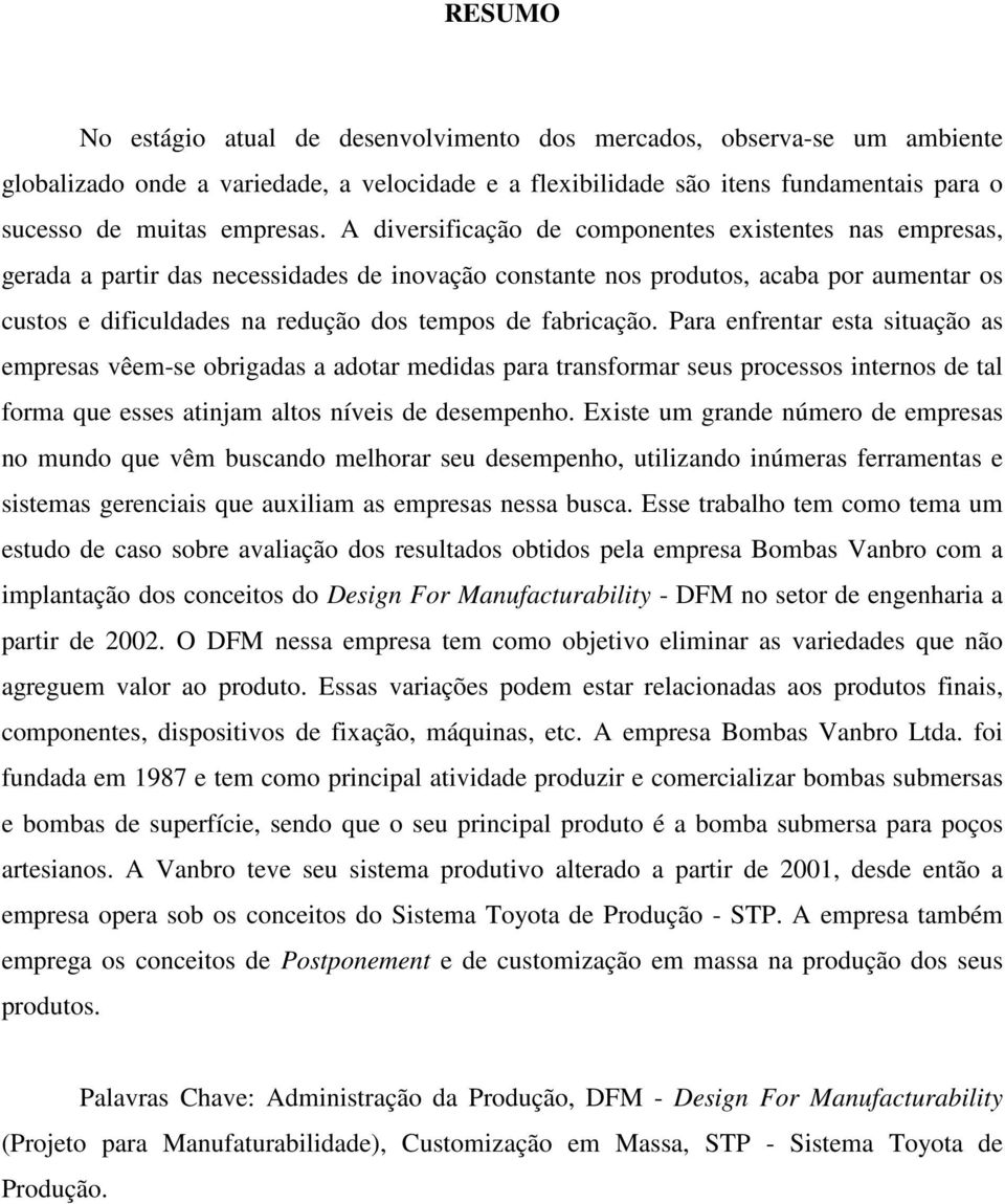 fabricação. Para enfrentar esta situação as empresas vêem-se obrigadas a adotar medidas para transformar seus processos internos de tal forma que esses atinjam altos níveis de desempenho.