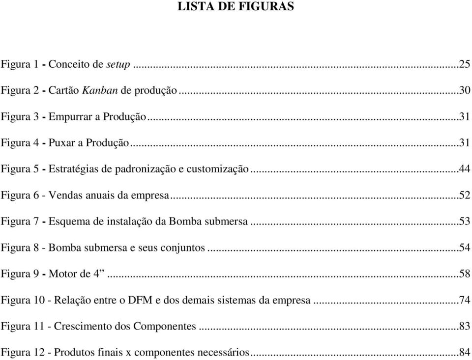 ..52 Figura 7 - Esquema de instalação da Bomba submersa...53 Figura 8 - Bomba submersa e seus conjuntos...54 Figura 9 - Motor de 4.