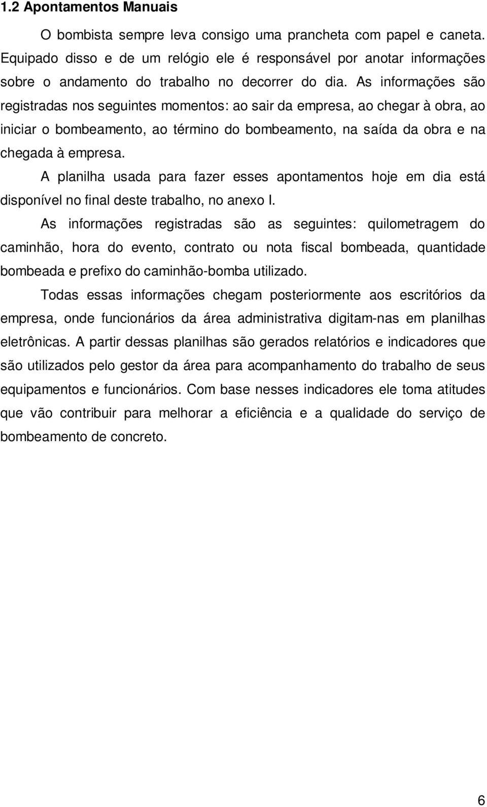 As informações são registradas nos seguintes momentos: ao sair da empresa, ao chegar à obra, ao iniciar o bombeamento, ao término do bombeamento, na saída da obra e na chegada à empresa.