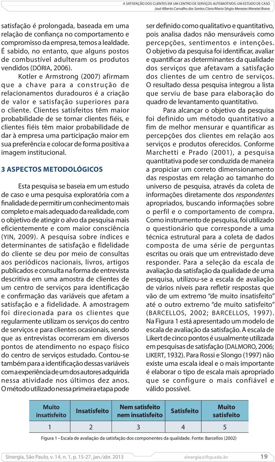 Kotler e Armstrong (2007) afirmam que a chave para a construção de relacionamentos duradouros é a criação de valor e satisfação superiores para o cliente.