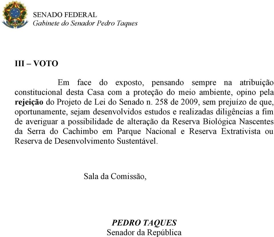 258 de 2009, sem prejuízo de que, oportunamente, sejam desenvolvidos estudos e realizadas diligências a fim de averiguar a