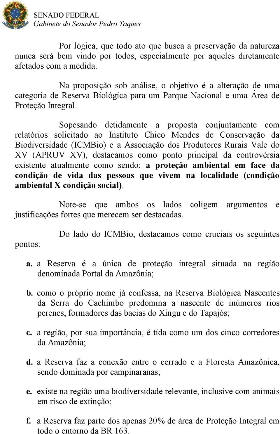 Sopesando detidamente a proposta conjuntamente com relatórios solicitado ao Instituto Chico Mendes de Conservação da Biodiversidade (ICMBio) e a Associação dos Produtores Rurais Vale do XV (APRUV