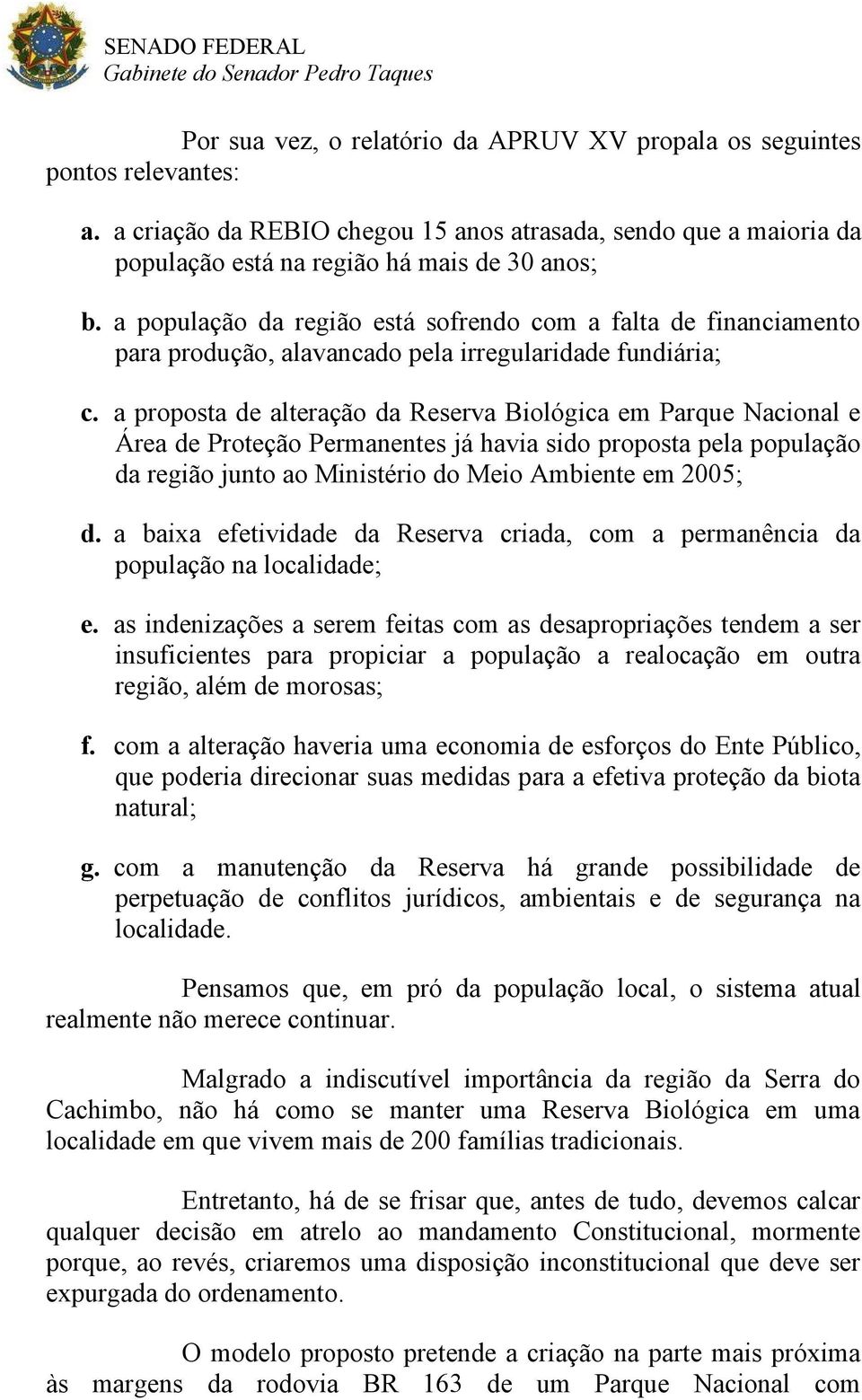 a proposta de alteração da Reserva Biológica em Parque Nacional e Área de Proteção Permanentes já havia sido proposta pela população da região junto ao Ministério do Meio Ambiente em 2005; d.