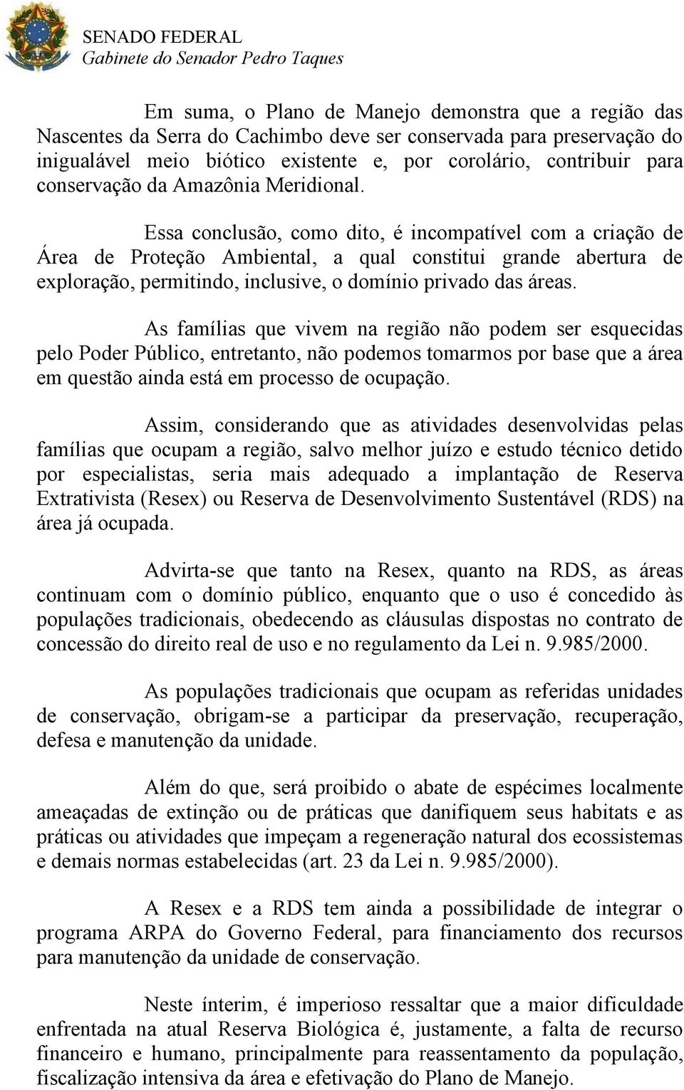 Essa conclusão, como dito, é incompatível com a criação de Área de Proteção Ambiental, a qual constitui grande abertura de exploração, permitindo, inclusive, o domínio privado das áreas.