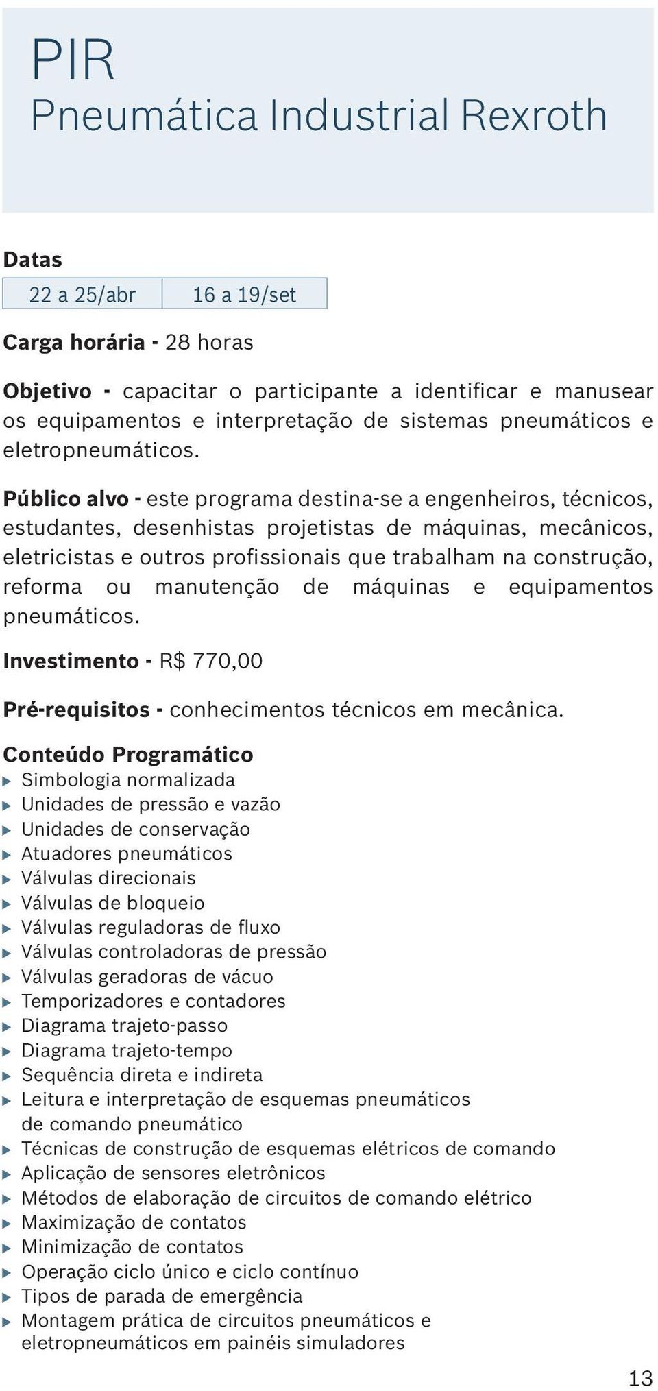 Público alvo - este programa destina-se a engenheiros, técnicos, estudantes, desenhistas projetistas de máquinas, mecânicos, eletricistas e outros profissionais que trabalham na construção, reforma