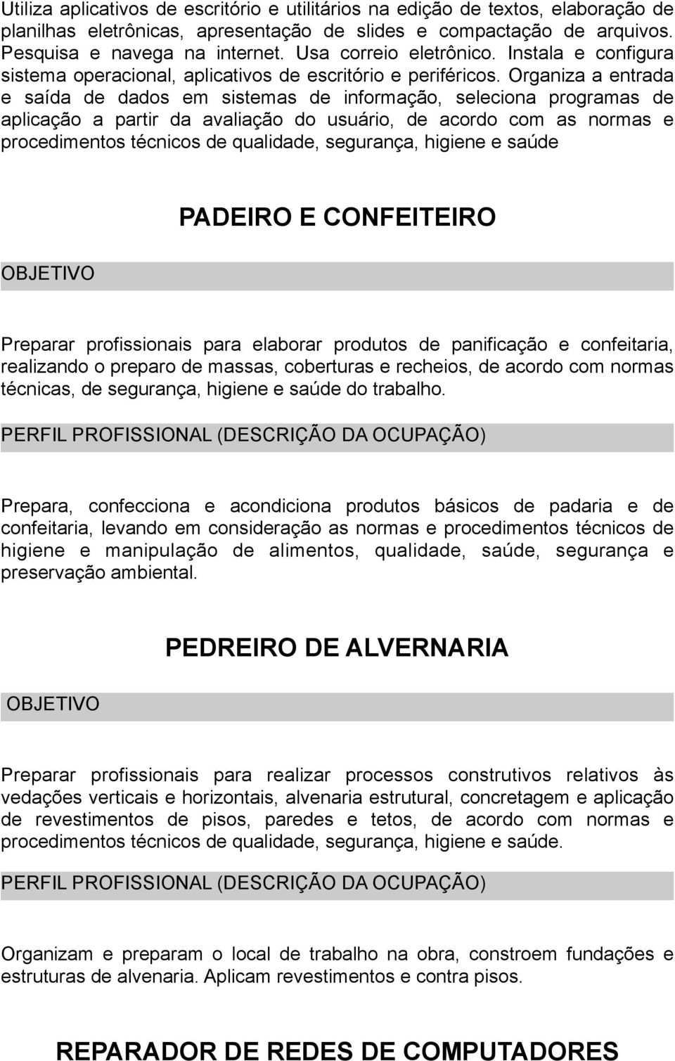 Organiza a entrada e saída de dados em sistemas de informação, seleciona programas de aplicação a partir da avaliação do usuário, de acordo com as normas e procedimentos técnicos de qualidade,