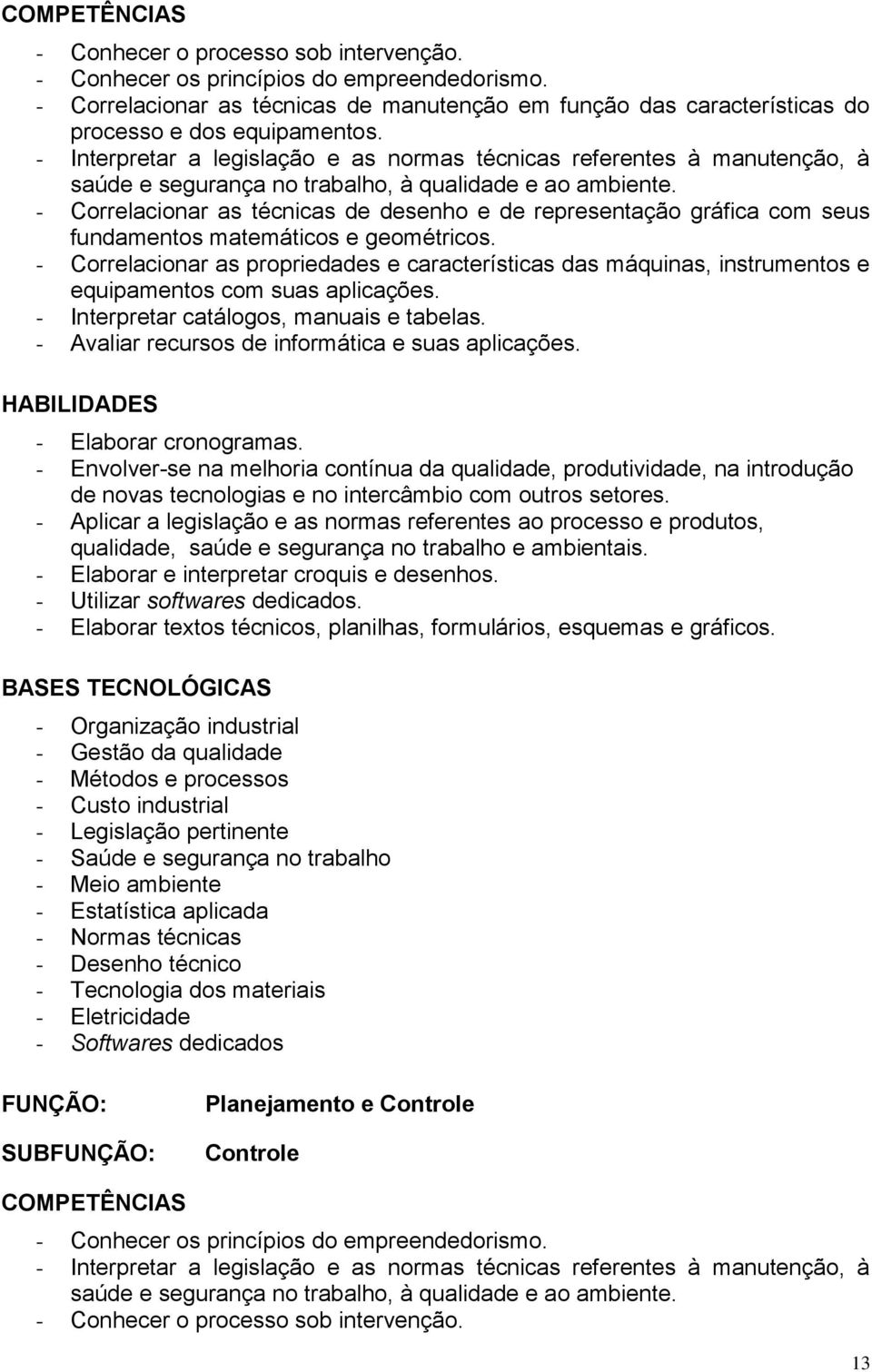 - Interpretar a legislação e as normas técnicas referentes à manutenção, à saúde e segurança no trabalho, à qualidade e ao ambiente.