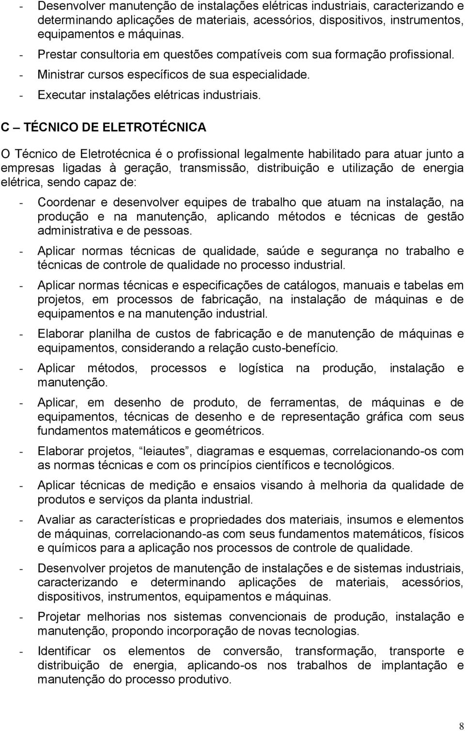 C TÉCNICO DE ELETROTÉCNICA O Técnico de Eletrotécnica é o profissional legalmente habilitado para atuar junto a empresas ligadas à geração, transmissão, distribuição e utilização de energia elétrica,